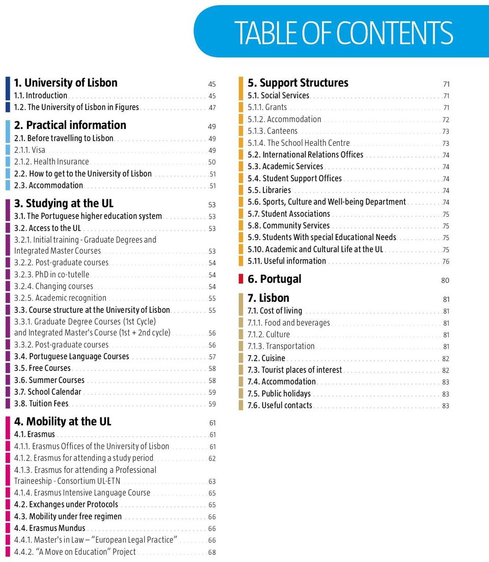 3. Accommodation..................................51 3. Studying at the UL 53 3.1. The Portuguese higher education system............ 53 3.2. Access to the UL................................. 53 3.2.1. Initial training - Graduate Degrees and Integrated Master Courses.