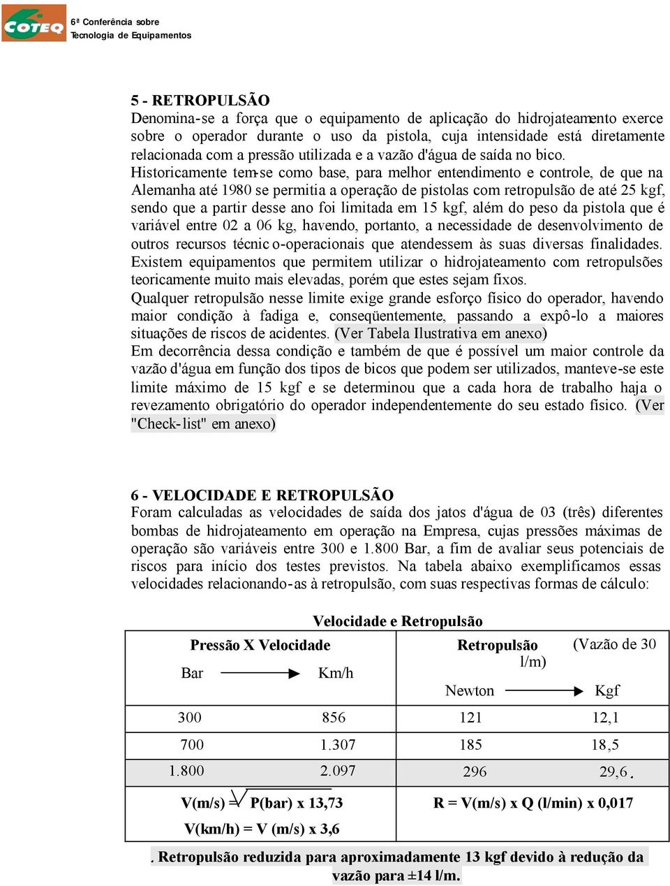 Historicamente tem-se como base, para melhor entendimento e controle, de que na Alemanha até 1980 se permitia a operação de pistolas com retropulsão de até 25 kgf, sendo que a partir desse ano foi