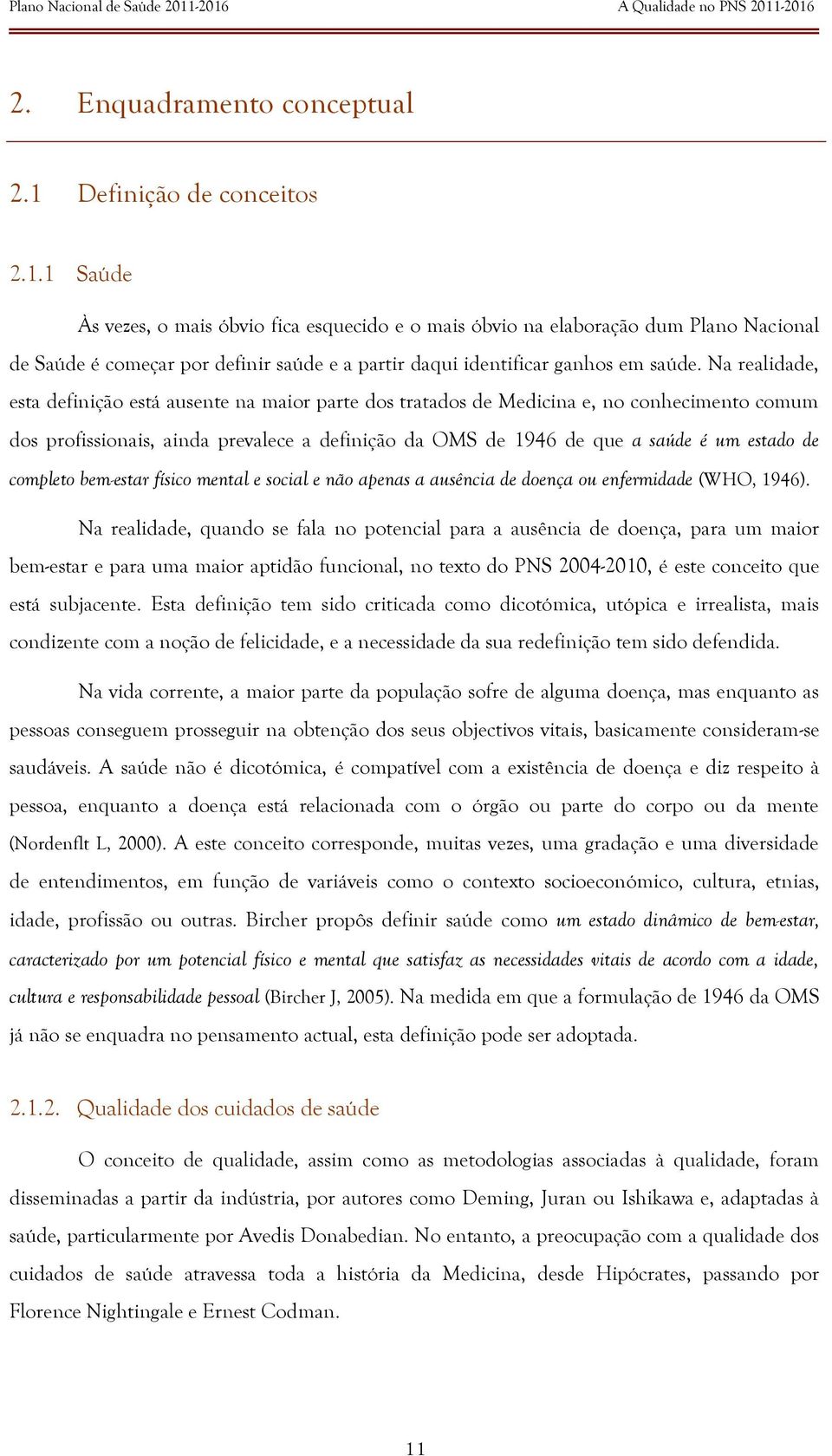 1 Saúde Às vezes, o mais óbvio fica esquecido e o mais óbvio na elaboração dum Plano Nacional de Saúde é começar por definir saúde e a partir daqui identificar ganhos em saúde.