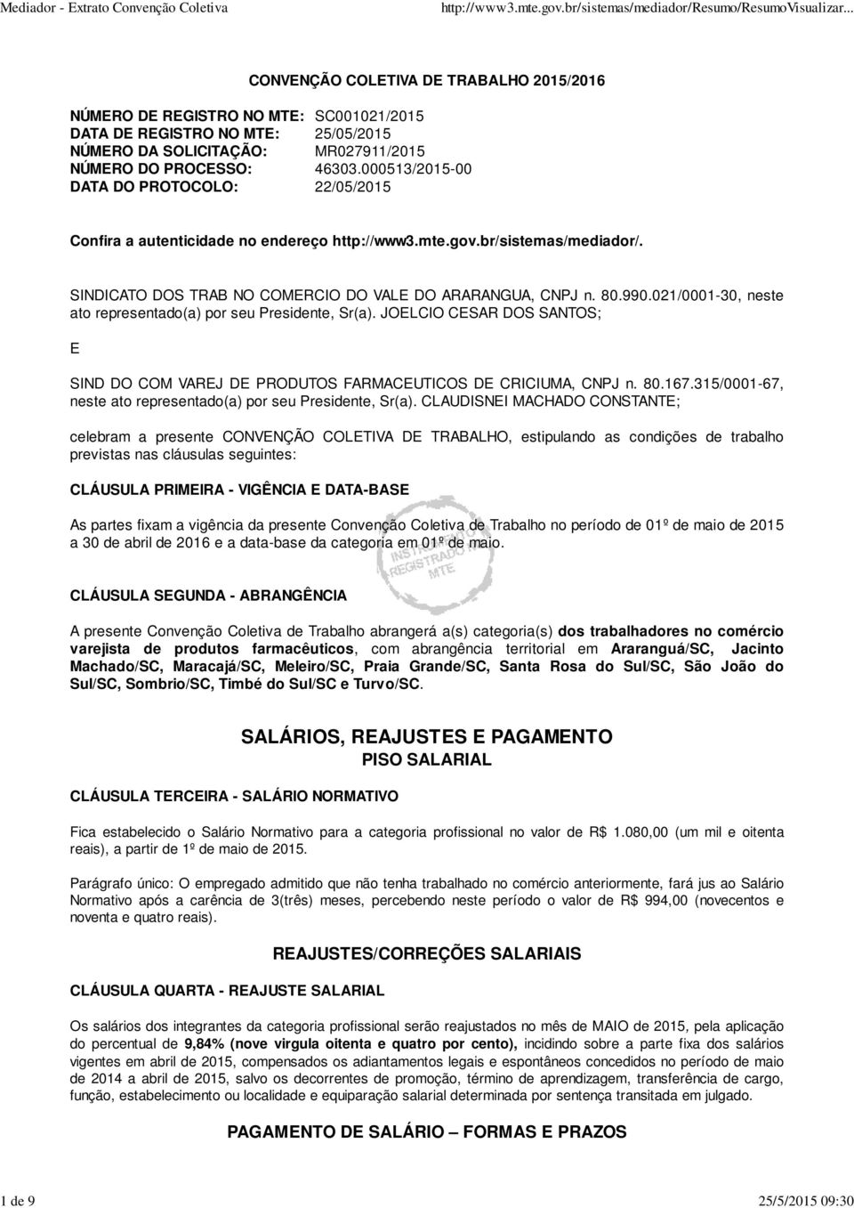 021/0001-30, neste ato representado(a) por seu Presidente, Sr(a). JOELCIO CESAR DOS SANTOS; E SIND DO COM VAREJ DE PRODUTOS FARMACEUTICOS DE CRICIUMA, CNPJ n. 80.167.