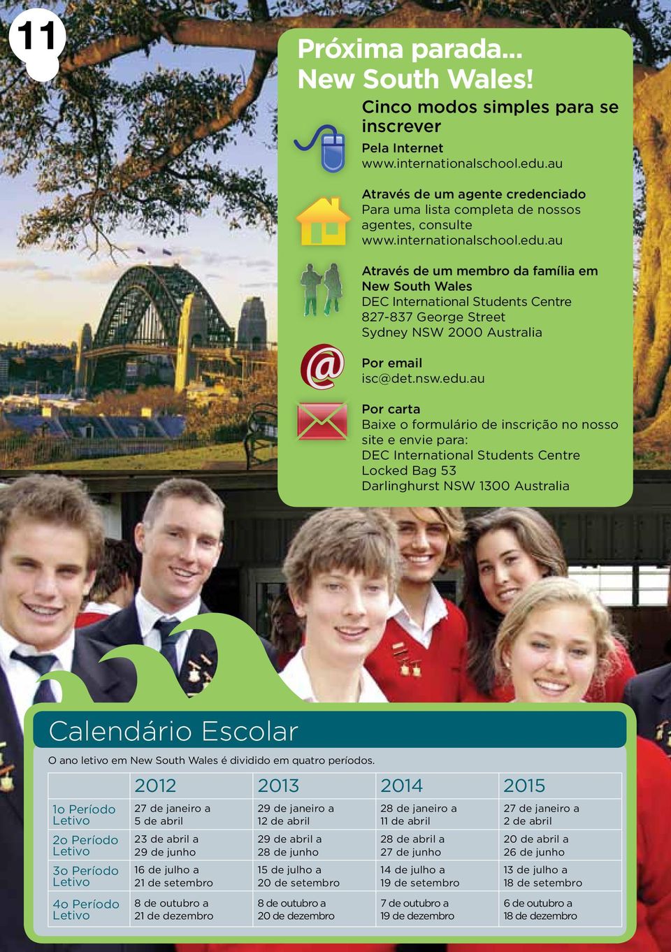 au Através de um membro da família em New South Wales DEC International Students Centre 827-837 George Street Sydney NSW 2000 Australia Por email isc@det.nsw.edu.