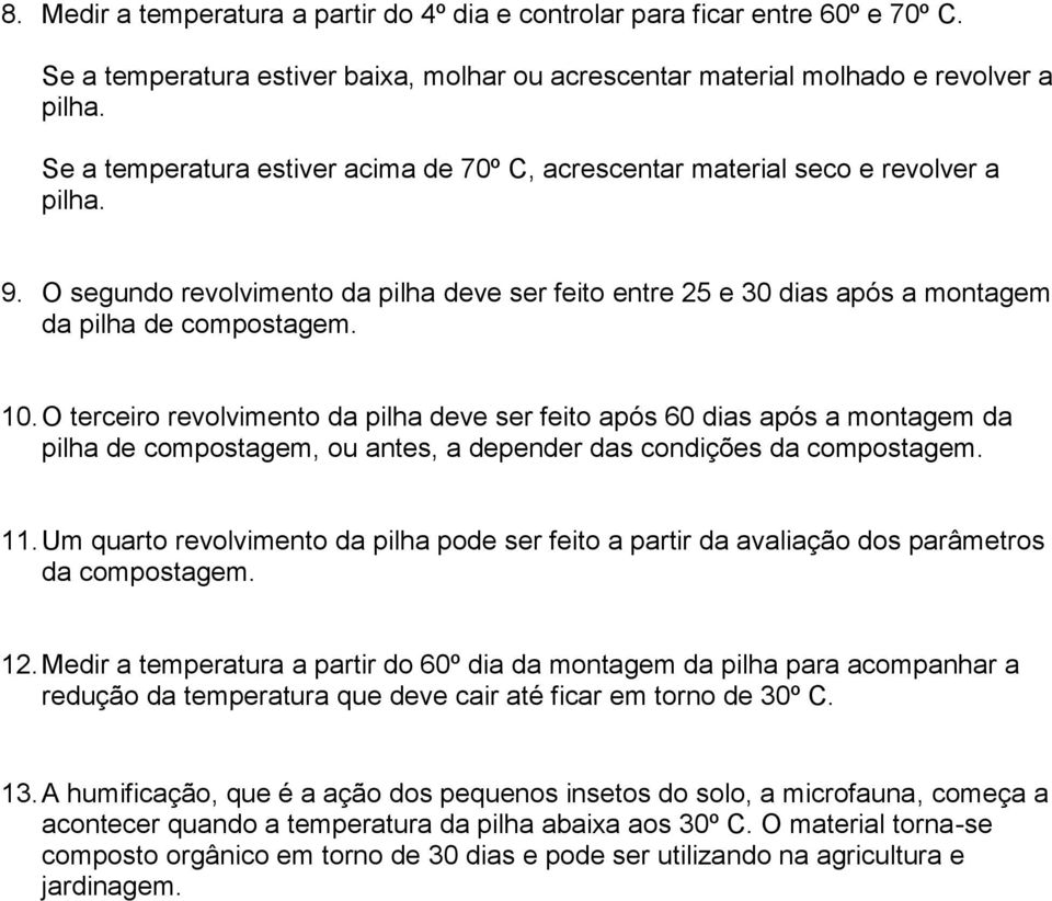 O terceiro revolvimento da pilha deve ser feito após 60 dias após a montagem da pilha de compostagem, ou antes, a depender das condições da compostagem. 11.