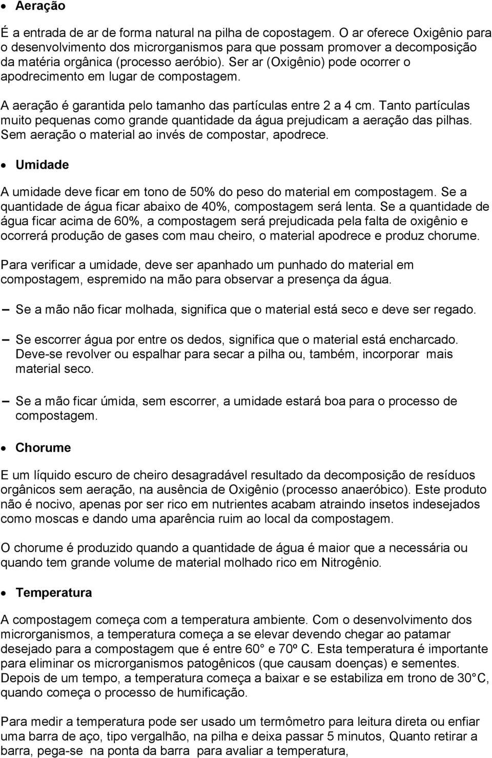 Ser ar (Oxigênio) pode ocorrer o apodrecimento em lugar de compostagem. A aeração é garantida pelo tamanho das partículas entre 2 a 4 cm.