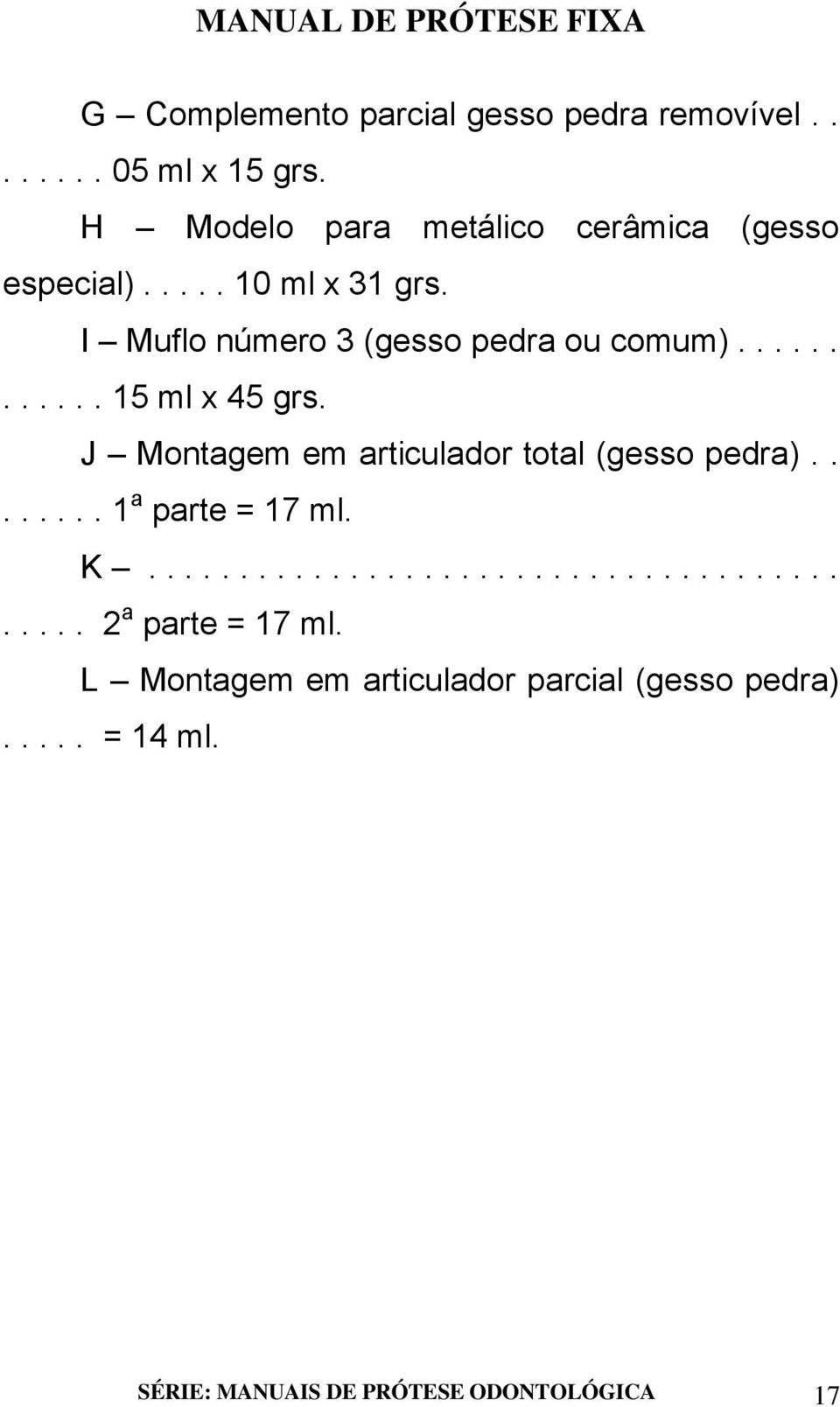 ........... 15 ml x 45 grs. J Montagem em articulador total (gesso pedra)........ 1 a parte = 17 ml. K.