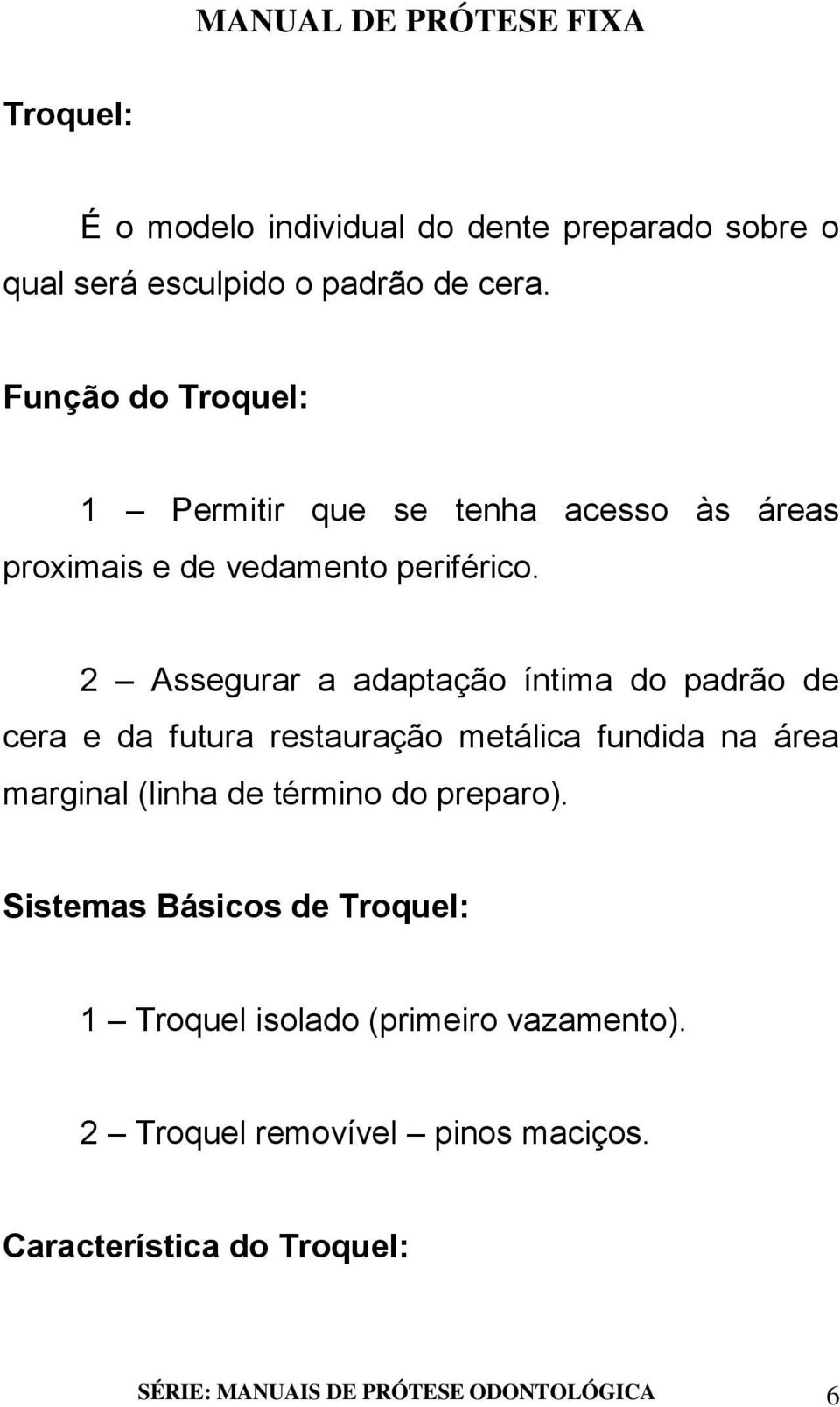 2 Assegurar a adaptação íntima do padrão de cera e da futura restauração metálica fundida na área marginal (linha de término