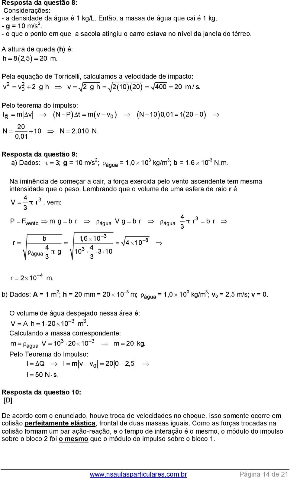 Pela equação de Torricelli, calculamos a velocidade de impacto: v v 0 g h v g h 10 0 400 0 m / s. Pelo teorema do impulso: IR m v N Pt mv v 0 N 100,01 10 0 0 N 10 N.010 N.