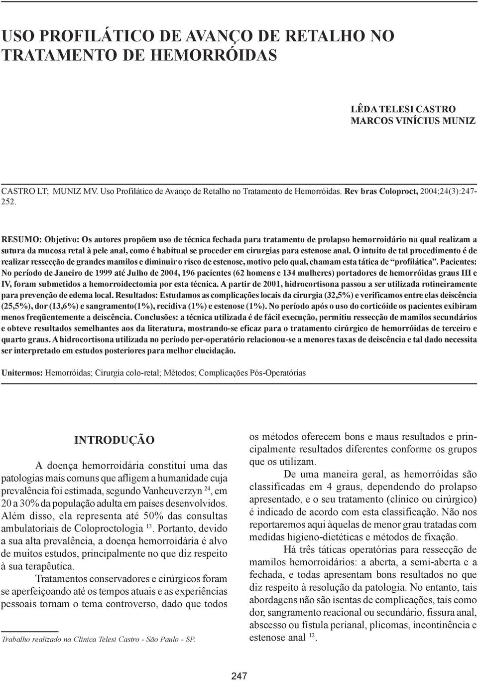 para estenose anal. O intuito de tal procedimento é de realizar ressecção de grandes mamilos e diminuir o risco de estenose, motivo pelo qual, chamam esta tática de profilática.