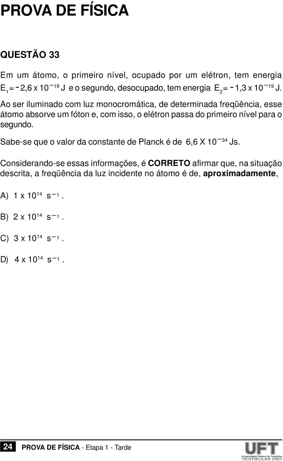 fóton e, com isso, o elétron passa do primeiro nível para o segundo Sabe-se que o valor da constante de Planck é de 6,6 X 10 34 Js