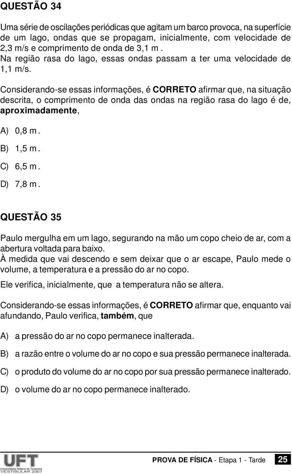 QUESTÃO 35 Paulo mergulha em um lago, segurando na mão um copo cheio de ar, com a abertura voltada para baixo À medida que vai descendo e sem deixar que o ar escape, Paulo mede o volume, a