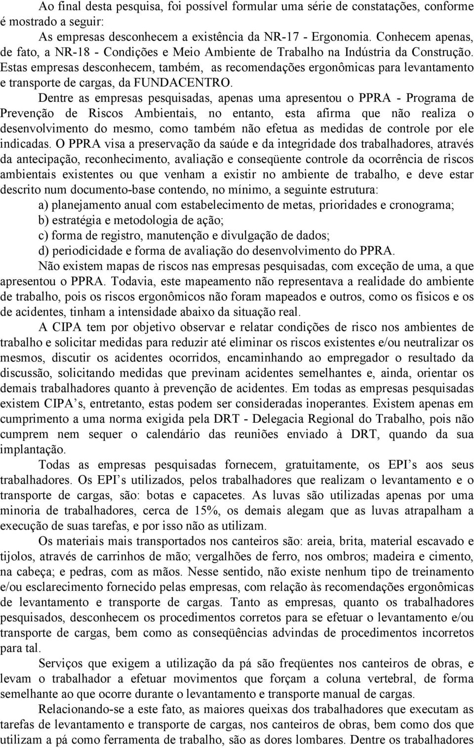 Estas empresas desconhecem, também, as recomendações ergonômicas para levantamento e transporte de cargas, da FUNDACENTRO.