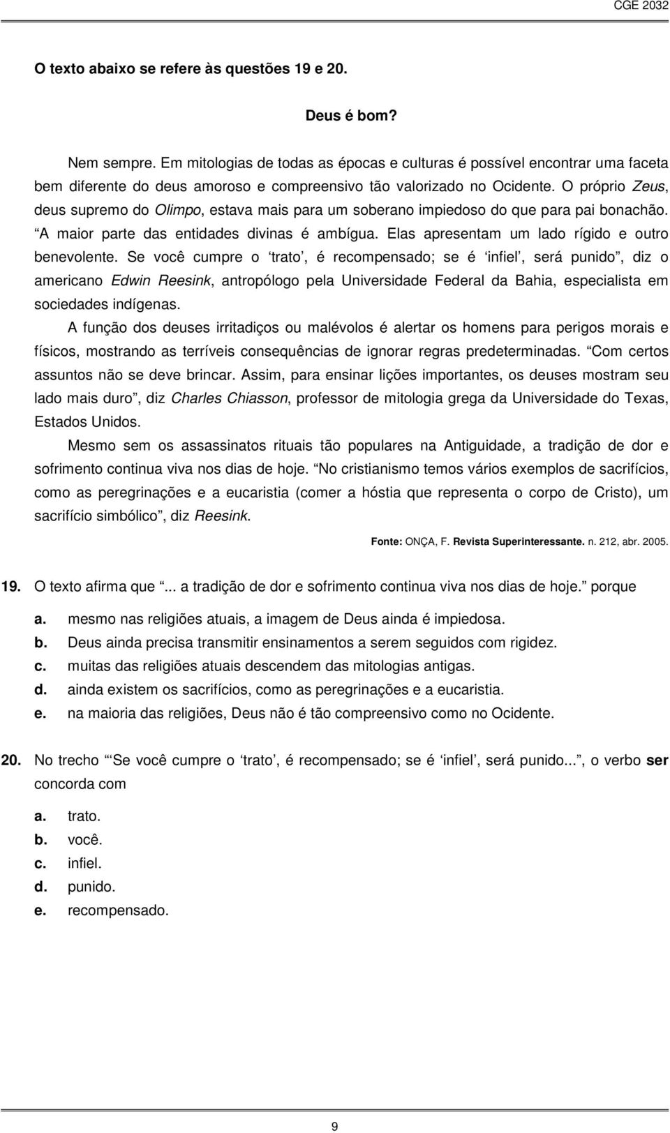 O próprio Zeus, deus supremo do Olimpo, estava mais para um soberano impiedoso do que para pai bonachão. A maior parte das entidades divinas é ambígua.