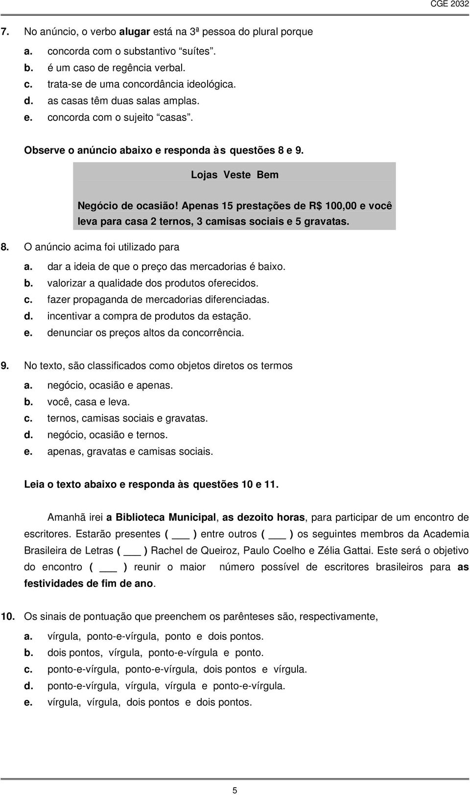 Apenas 15 prestações de R$ 100,00 e você leva para casa 2 ternos, 3 camisas sociais e 5 gravatas. 8. O anúncio acima foi utilizado para a. dar a ideia de que o preço das mercadorias é ba