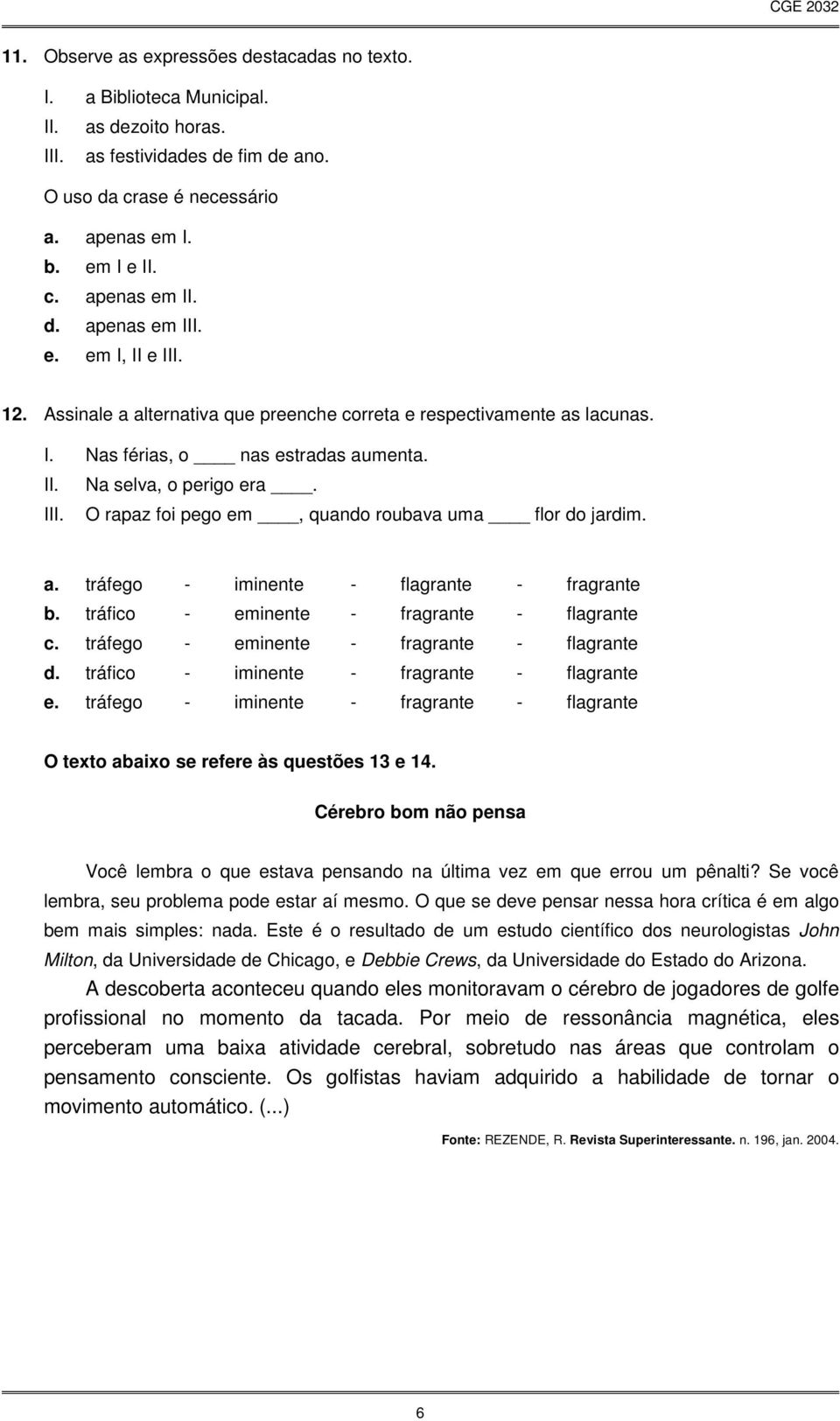 O rapaz foi pego em, quando roubava uma flor do jardim. a. tráfego - iminente - flagrante - fragrante b. tráfico - eminente - fragrante - flagrante c. tráfego - eminente - fragrante - flagrante d.