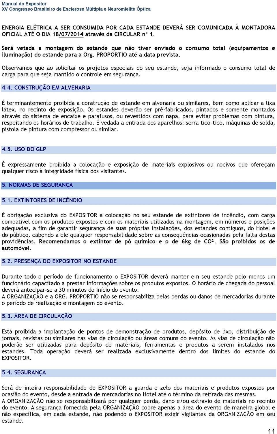 Observamos que ao solicitar os projetos especiais do seu estande, seja informado o consumo total de carga para que seja mantido o controle em segurança. 4.