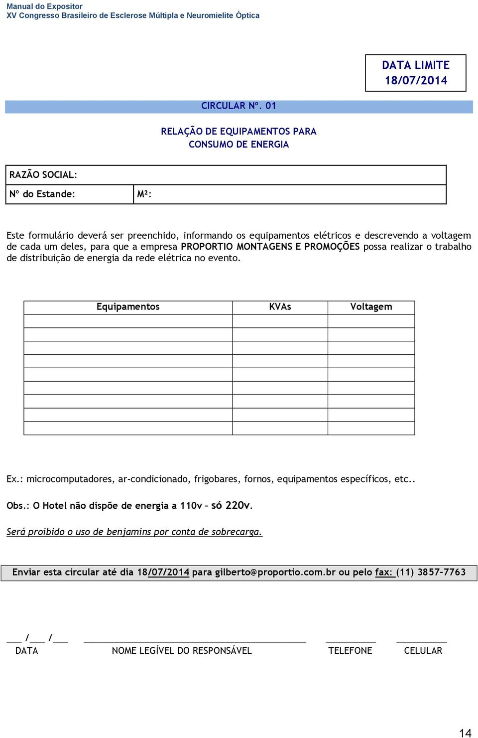 cada um deles, para que a empresa PROPORTIO MONTAGENS E PROMOÇÕES possa realizar o trabalho de distribuição de energia da rede elétrica no evento. Equipamentos KVAs Voltagem Ex.