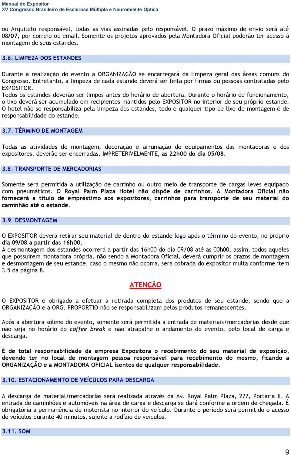 LIMPEZA DOS ESTANDES Durante a realização do evento a ORGANIZAÇÃO se encarregará da limpeza geral das áreas comuns do Congresso.