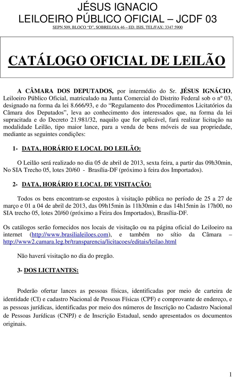 666/93, e do Regulamento dos Procedimentos Licitatórios da Câmara dos Deputados, leva ao conhecimento dos interessados que, na forma da lei supracitada e do Decreto 21.