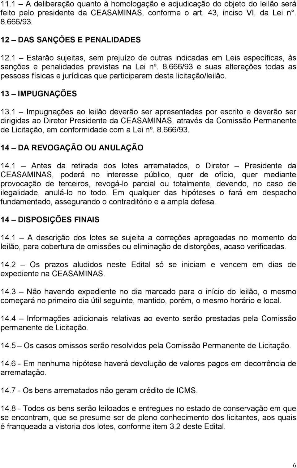 666/93 e suas alterações todas as pessoas físicas e jurídicas que participarem desta licitação/leilão. 13 IMPUGNAÇÕES 13.