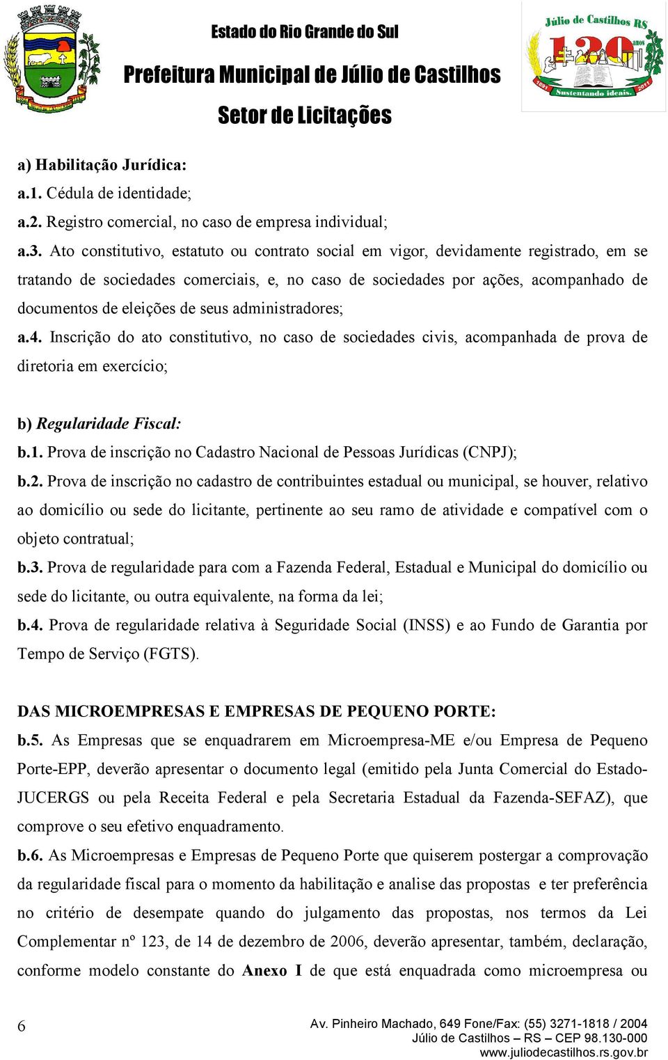 seus administradores; a.4. Inscrição do ato constitutivo, no caso de sociedades civis, acompanhada de prova de diretoria em exercício; b) Regularidade Fiscal: b.1.