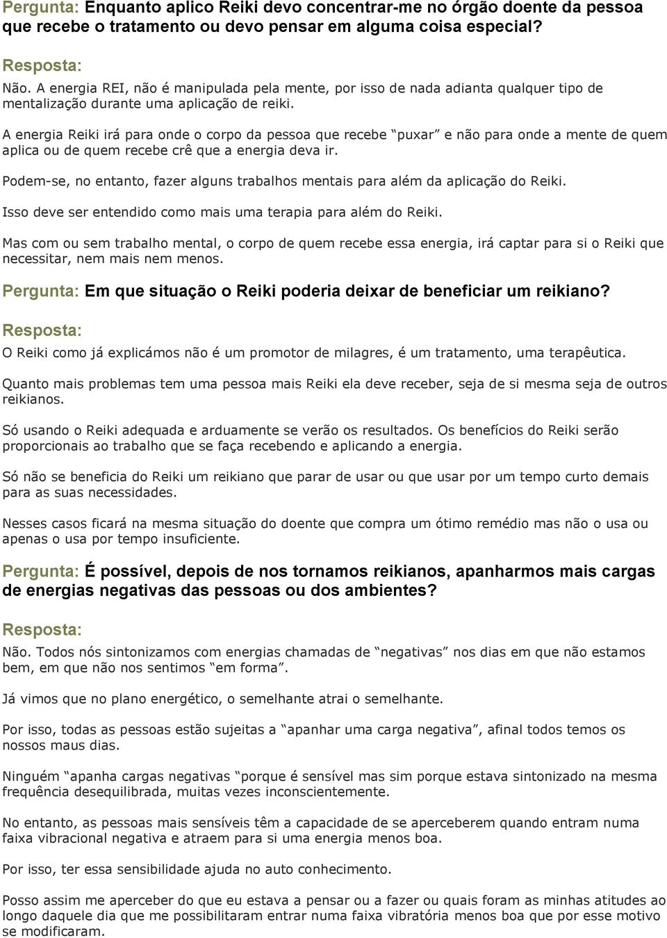 A energia Reiki irá para onde o corpo da pessoa que recebe puxar e não para onde a mente de quem aplica ou de quem recebe crê que a energia deva ir.