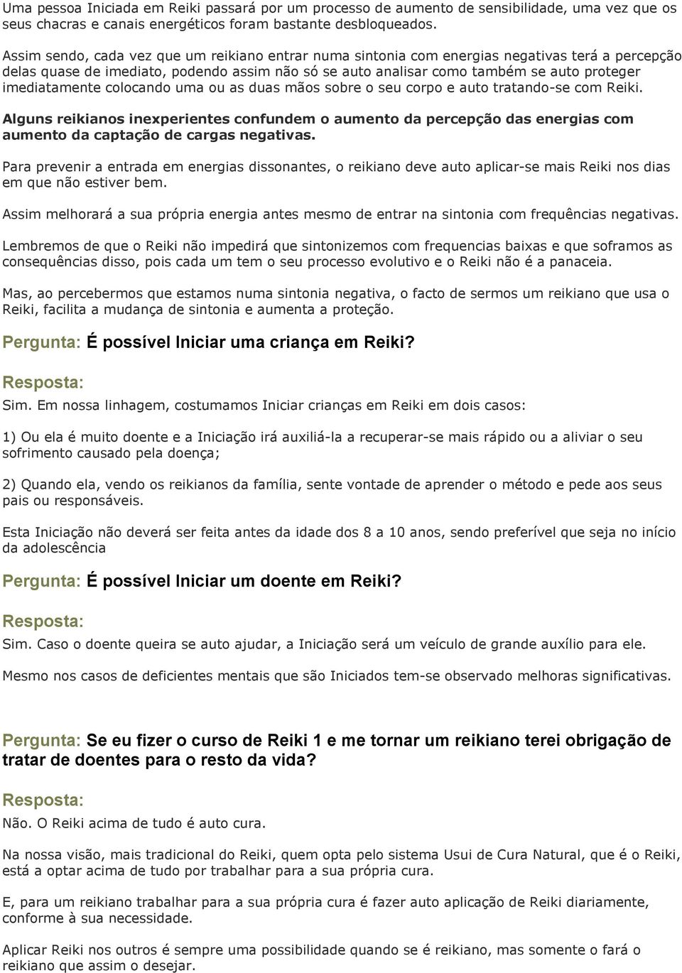 imediatamente colocando uma ou as duas mãos sobre o seu corpo e auto tratando-se com Reiki.