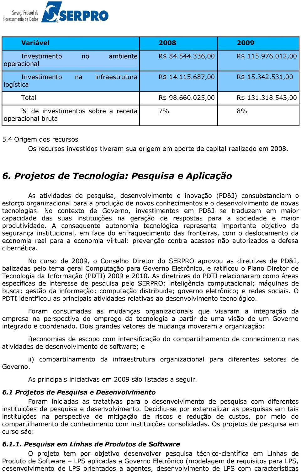 Projetos de Tecnologia: Pesquisa e Aplicação As atividades de pesquisa, desenvolvimento e inovação (PD&I) consubstanciam o esforço organizacional para a produção de novos conhecimentos e o