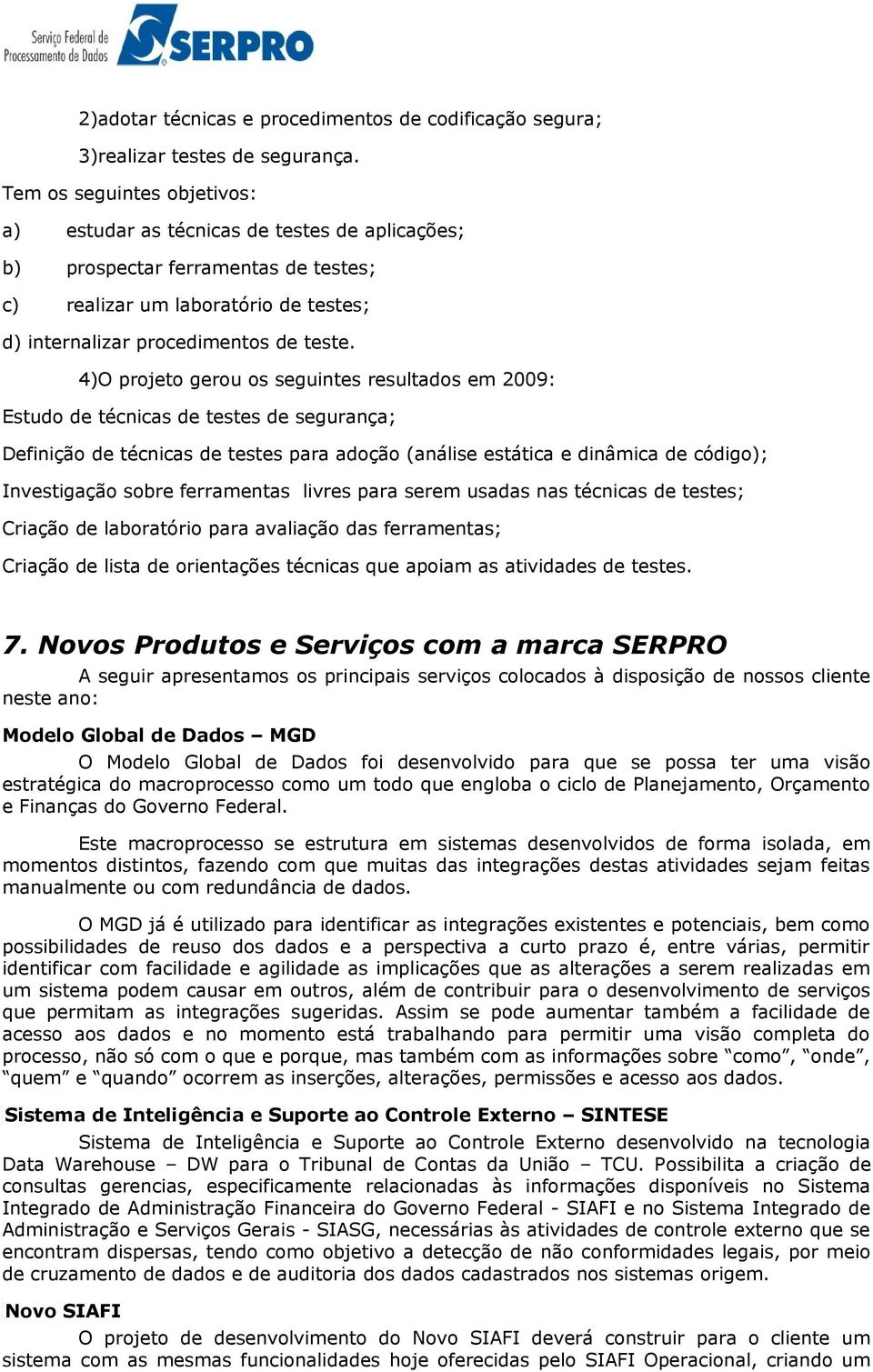 4)O projeto gerou os seguintes resultados em 2009: Estudo de técnicas de testes de segurança; Definição de técnicas de testes para adoção (análise estática e dinâmica de código); Investigação sobre