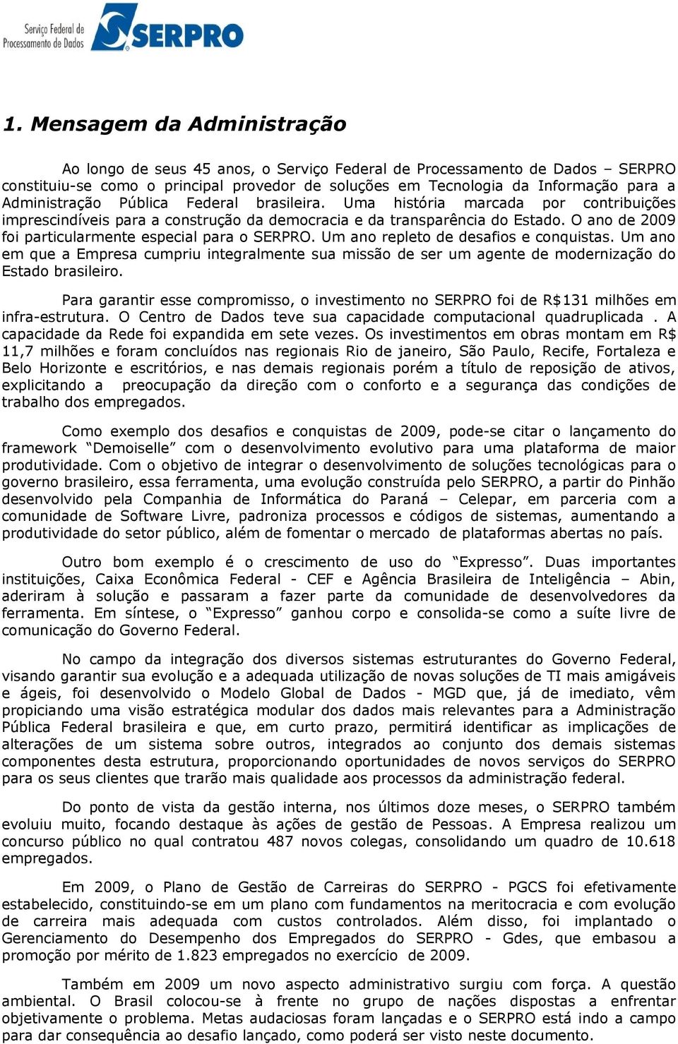 O ano de 2009 foi particularmente especial para o SERPRO. Um ano repleto de desafios e conquistas.