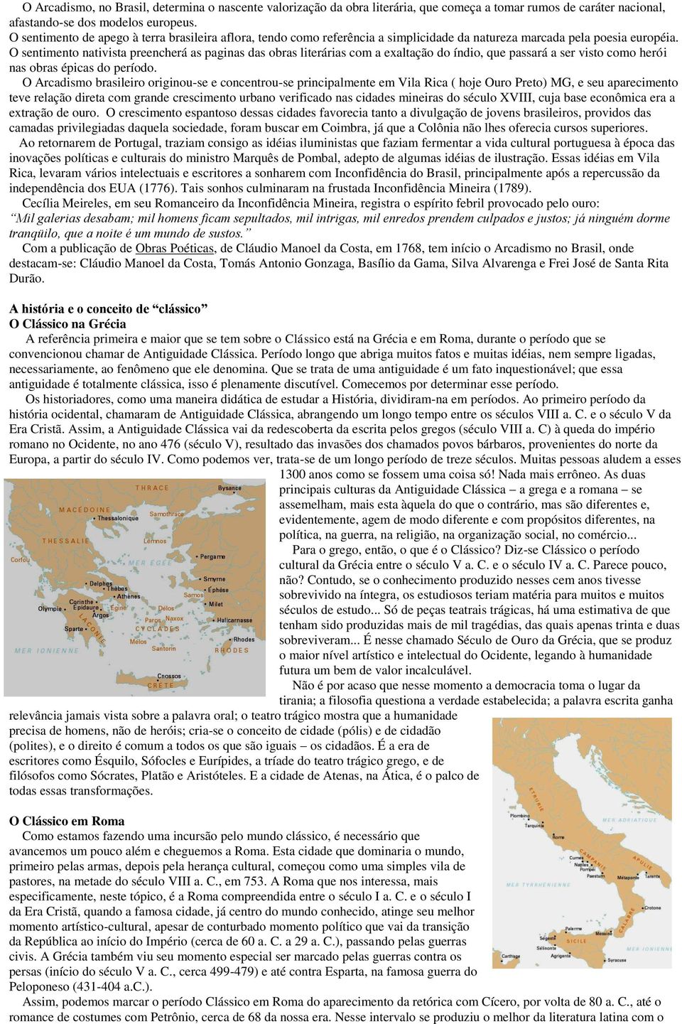 O sentimento nativista preencherá as paginas das obras literárias com a exaltação do índio, que passará a ser visto como herói nas obras épicas do período.