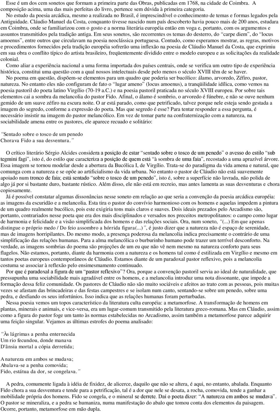 No estudo da poesia arcádica, mesmo a realizada no Brasil, é imprescindível o conhecimento de temas e formas legados pela Antiguidade.