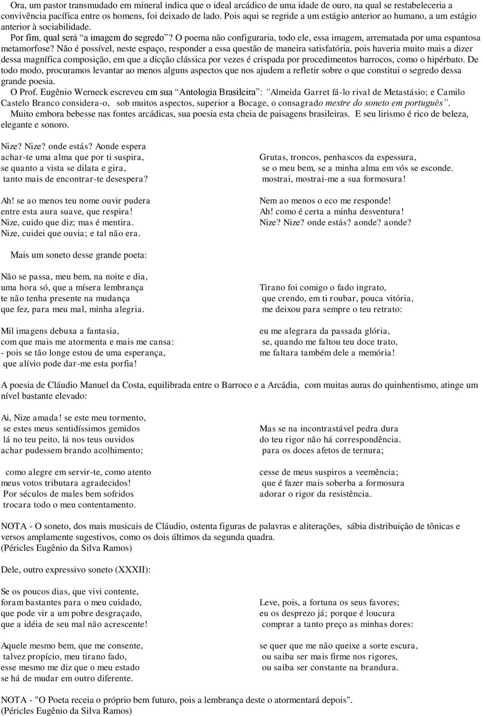 O poema não configuraria, todo ele, essa imagem, arrematada por uma espantosa metamorfose?