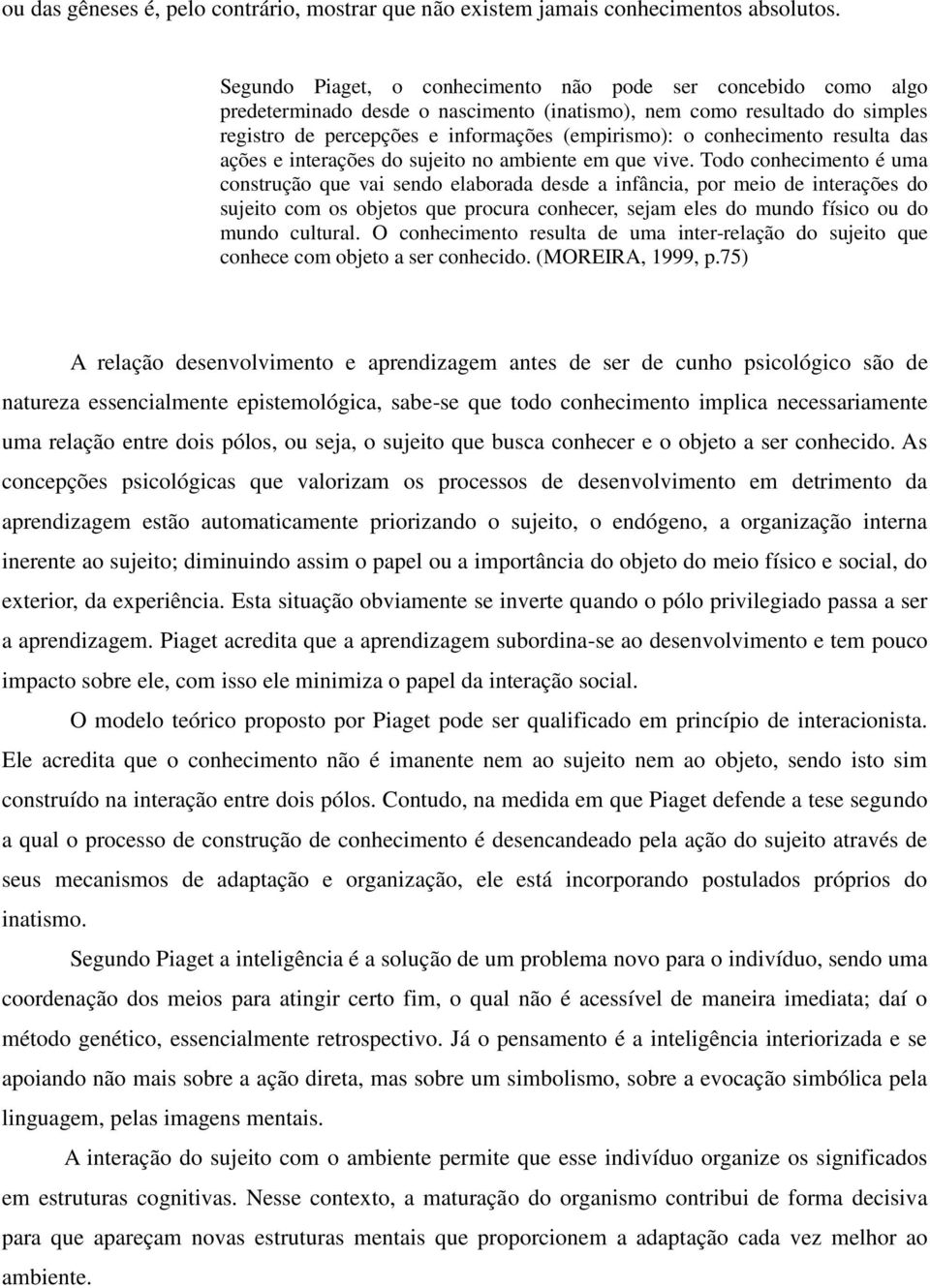 conhecimento resulta das ações e interações do sujeito no ambiente em que vive.