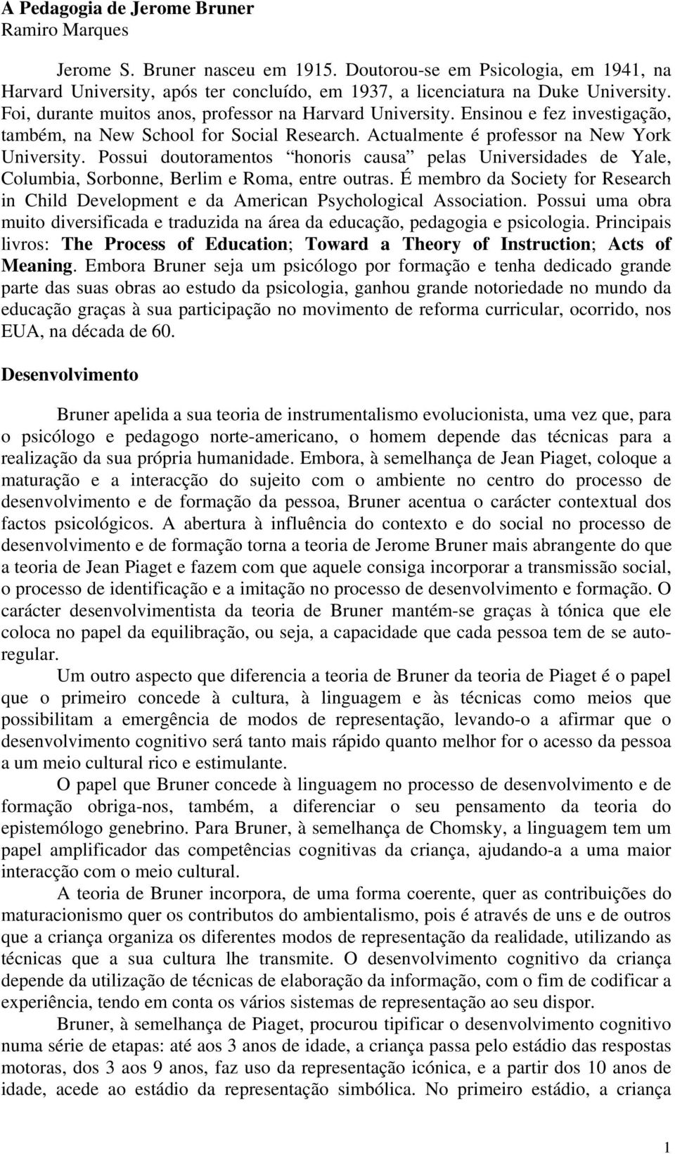 Possui doutoramentos honoris causa pelas Universidades de Yale, Columbia, Sorbonne, Berlim e Roma, entre outras.