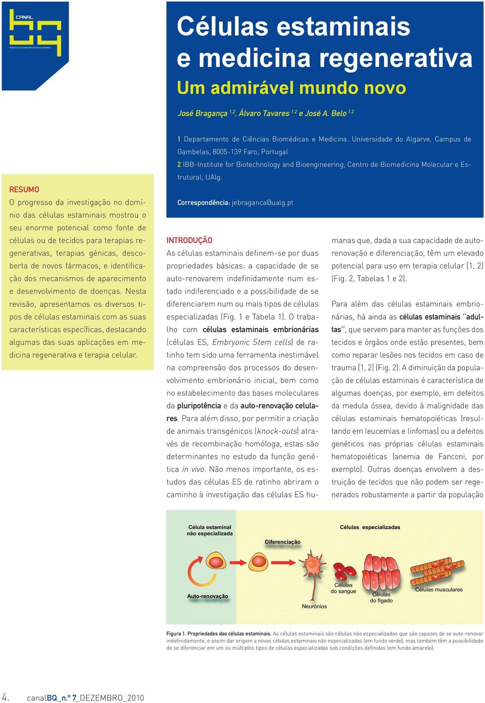 descoberta de novos fármacos, e identificação dos mecanismos de aparecimento e desenvolvimento de doenças.