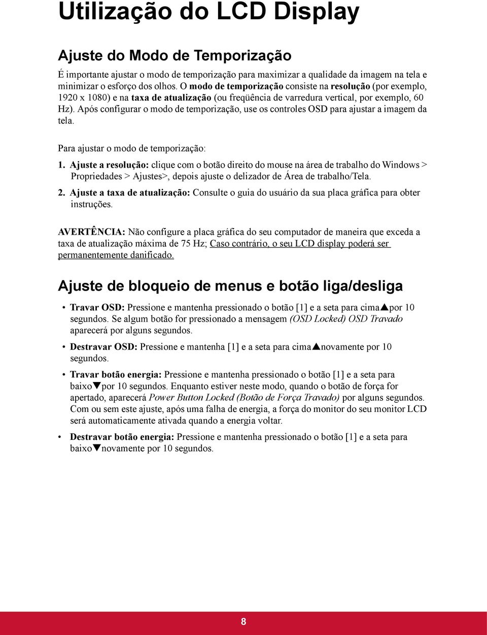 Após configurar o modo de temporização, use os controles OSD para ajustar a imagem da tela. Para ajustar o modo de temporização: 1.