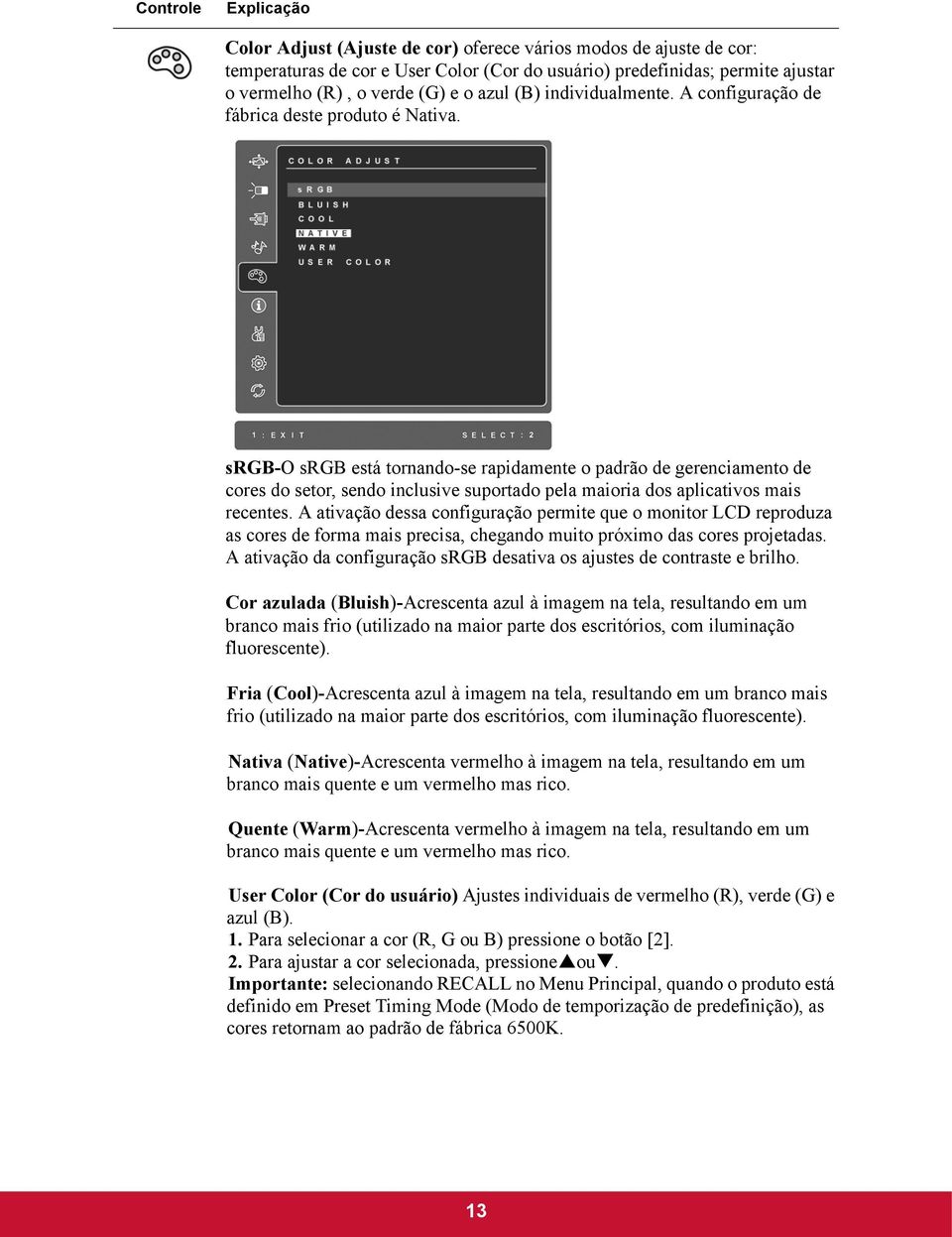 srgb-o srgb está tornando-se rapidamente o padrão de gerenciamento de cores do setor, sendo inclusive suportado pela maioria dos aplicativos mais recentes.