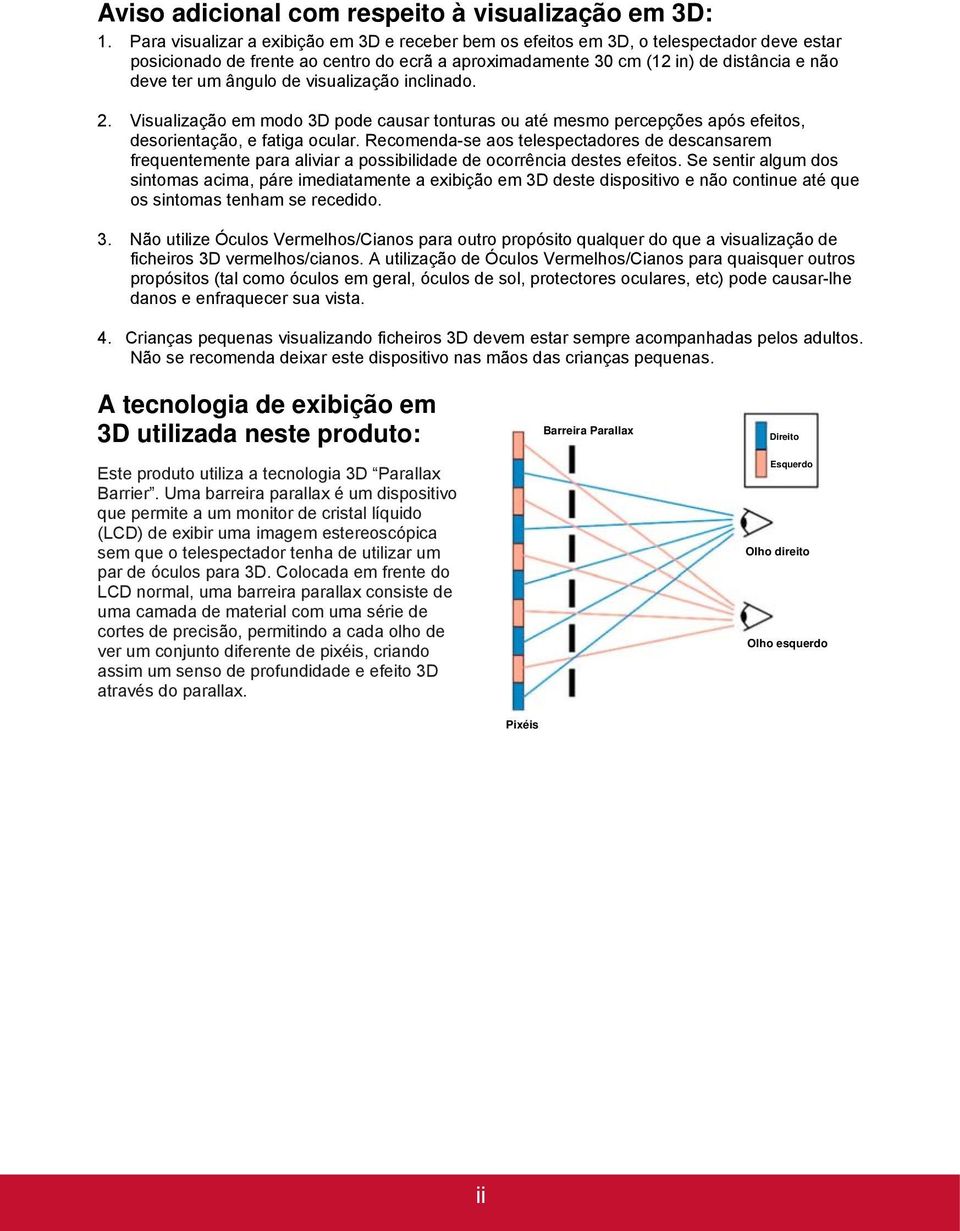 ângulo de visualização inclinado. 2. Visualização em modo 3D pode causar tonturas ou até mesmo percepções após efeitos, desorientação, e fatiga ocular.