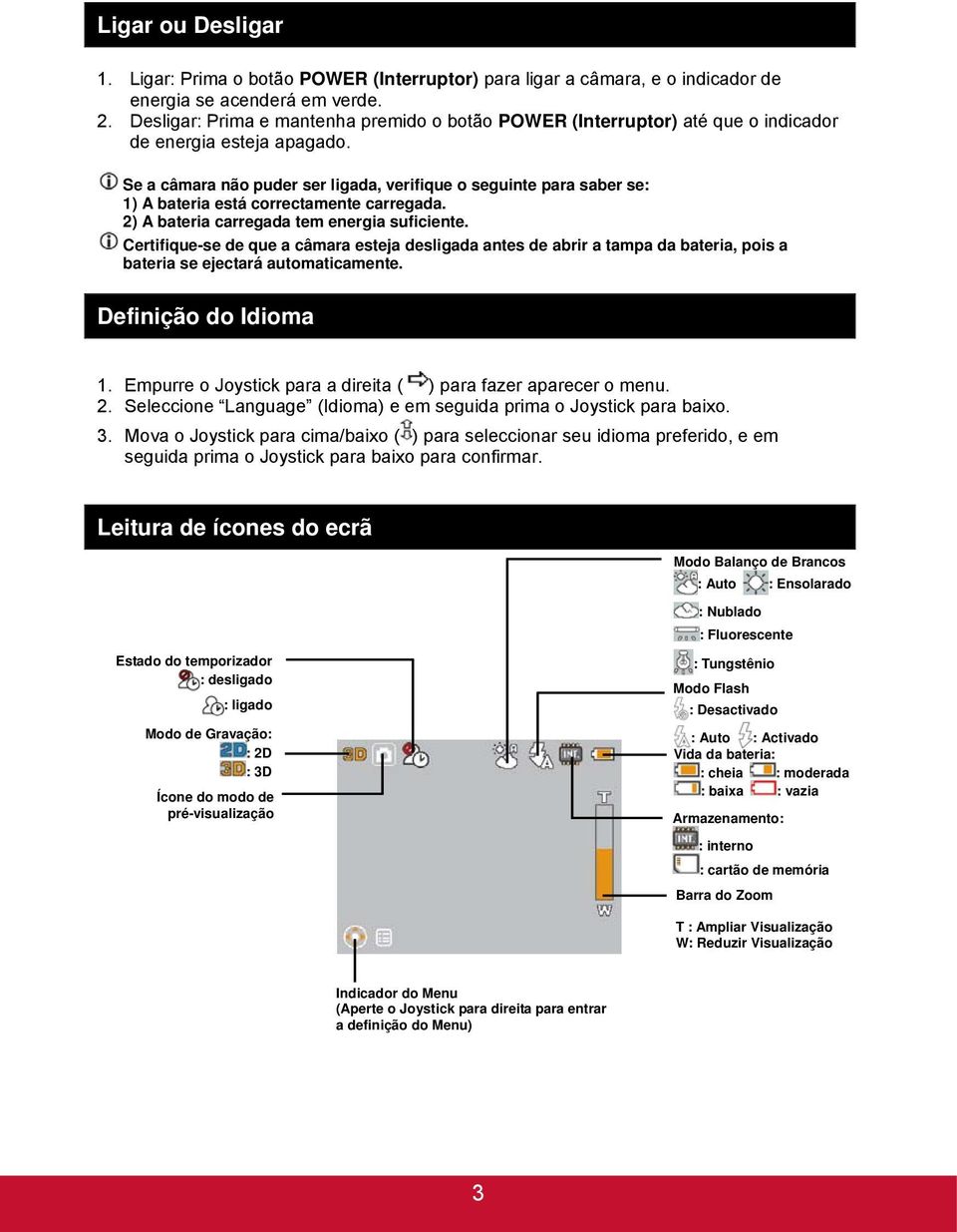 Se a câmara não puder ser ligada, verifique o seguinte para saber se: 1) A bateria está correctamente carregada. 2) A bateria carregada tem energia suficiente.