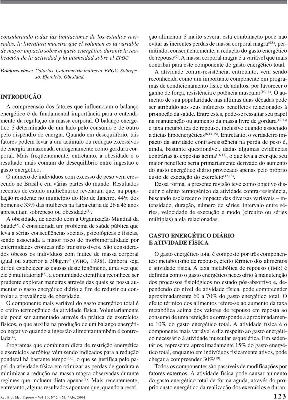 INTRODUÇÃO A compreensão dos fatores que influenciam o balanço energético é de fundamental importância para o entendimento da regulação da massa corporal.