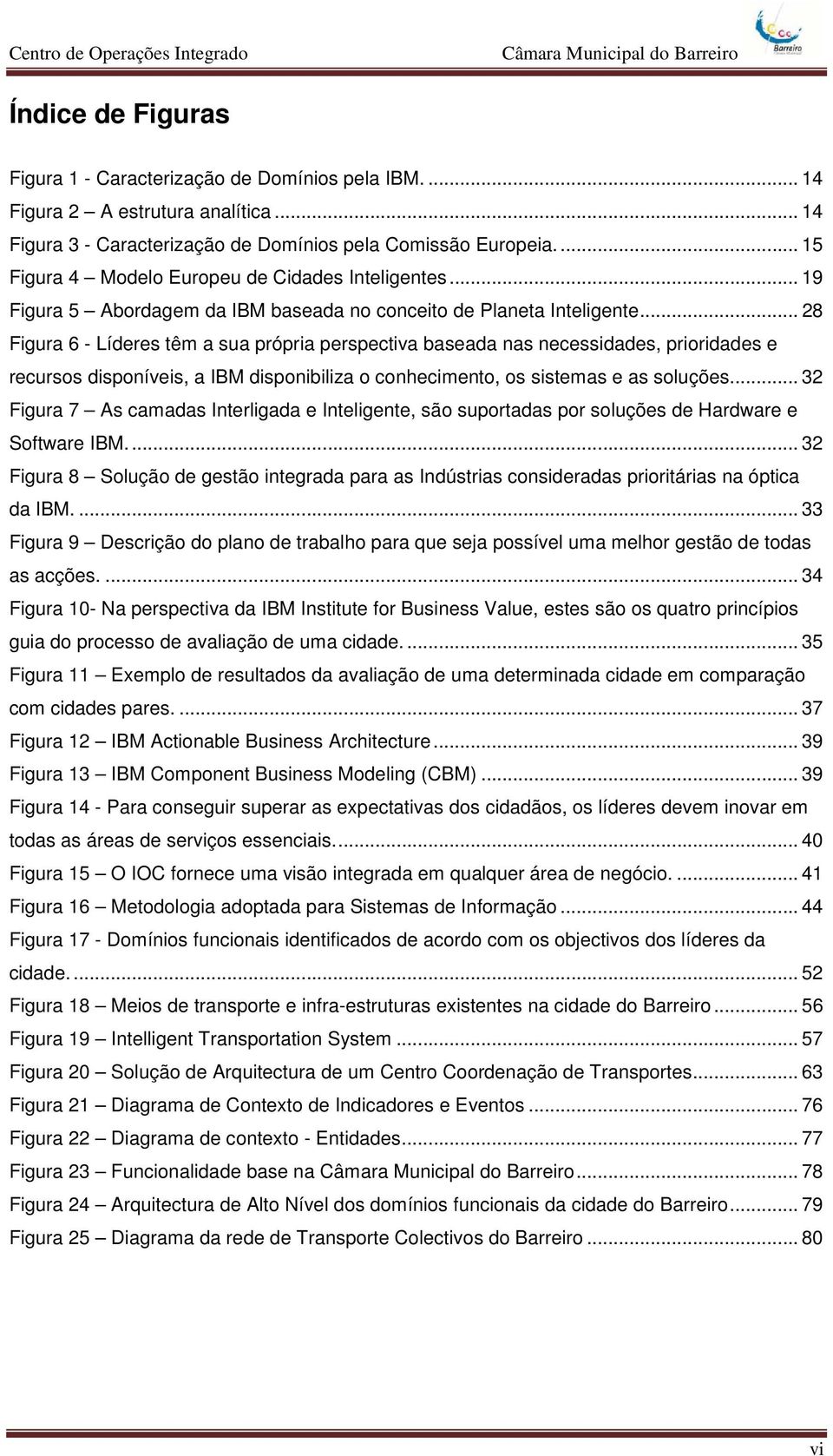 .. 28 Figura 6 - Líderes têm a sua própria perspectiva baseada nas necessidades, prioridades e recursos disponíveis, a IBM disponibiliza o conhecimento, os sistemas e as soluções.