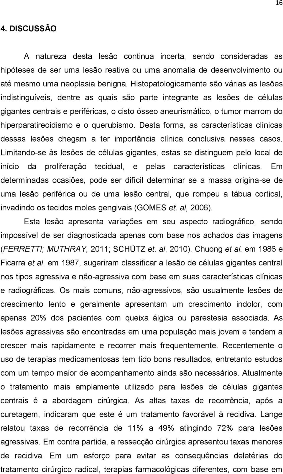 hiperparatireoidismo e o querubismo. Desta forma, as características clínicas dessas lesões chegam a ter importância clínica conclusiva nesses casos.