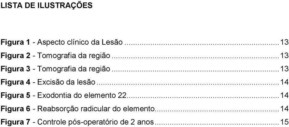 .. 13 Figura 4 - Excisão da lesão... 14 Figura 5 - Exodontia do elemento 22.