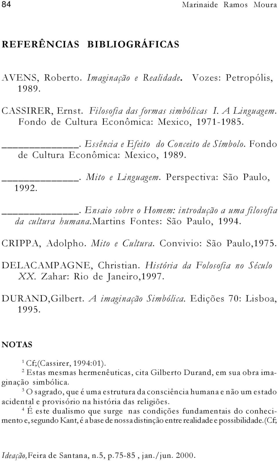 . Ensaio sobre o Homem: introdução a uma filosofia da cultura humana.martins Fontes: São Paulo, 1994. CRIPPA, Adolpho. Mito e Cultura. Convivio: São Paulo,1975. DELACAMPAGNE, Christian.