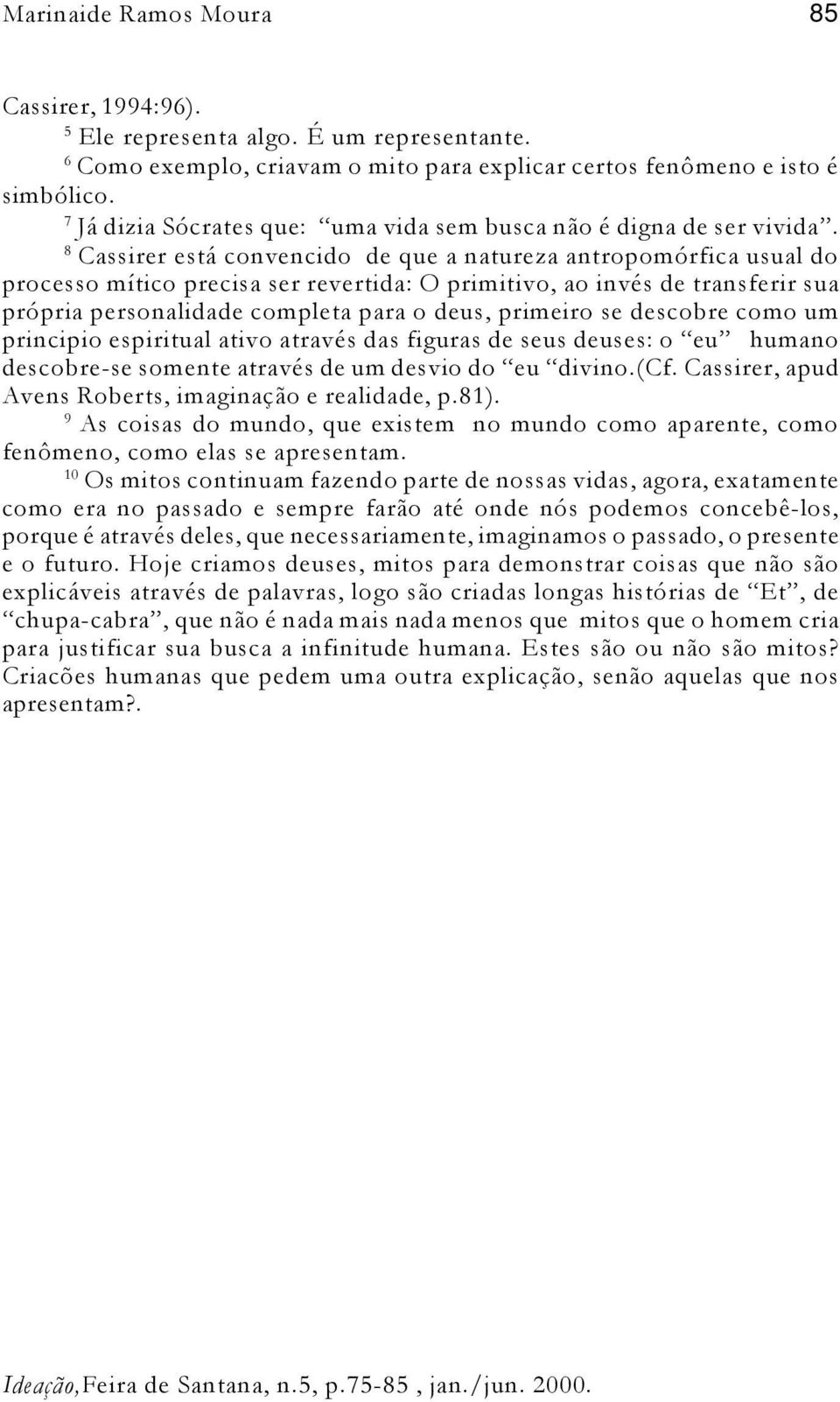 8 Cassirer está convencido de que a natureza antropomórfica usual do processo mítico precisa ser revertida: O primitivo, ao invés de transferir sua própria personalidade completa para o deus,