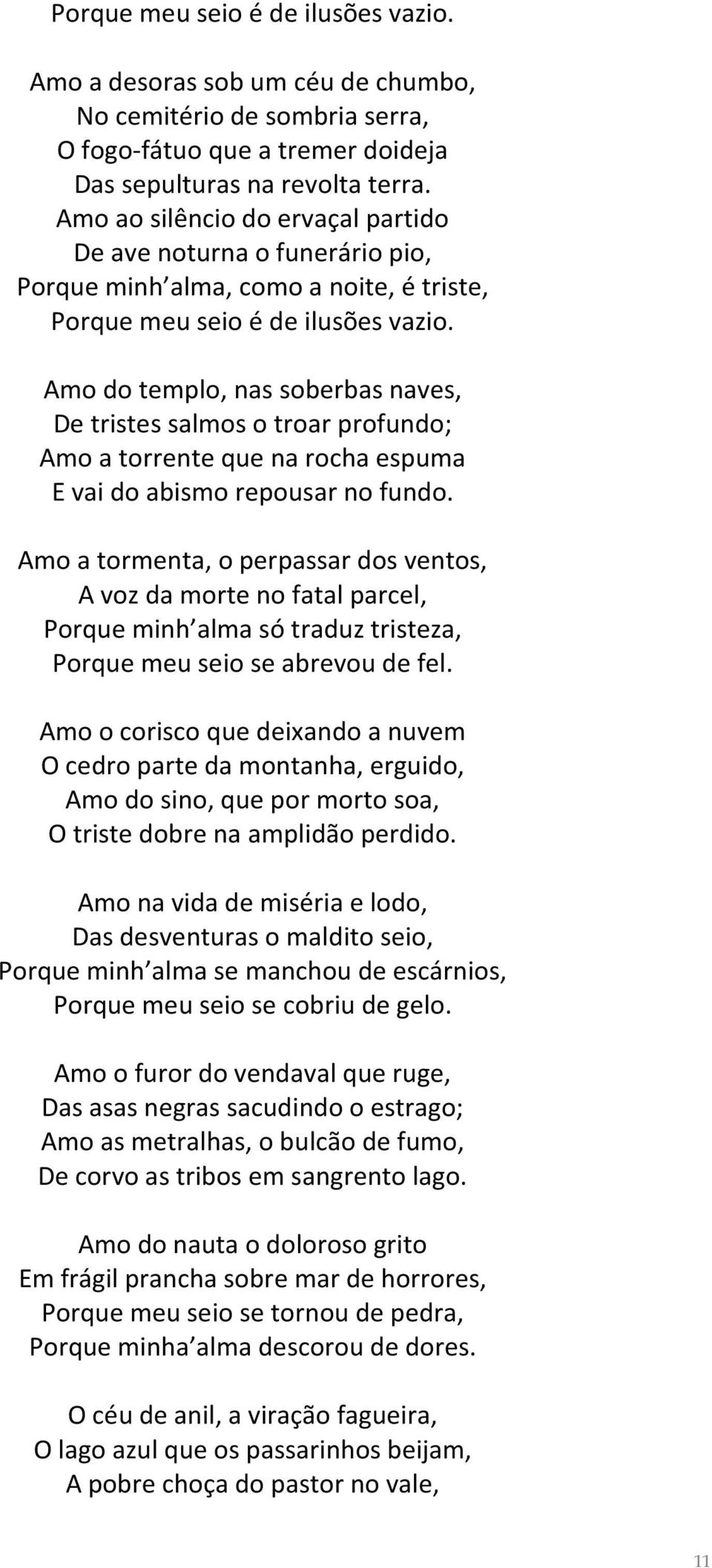 Amo do templo, nas soberbas naves, De tristes salmos o troar profundo; Amo a torrente que na rocha espuma E vai do abismo repousar no fundo.