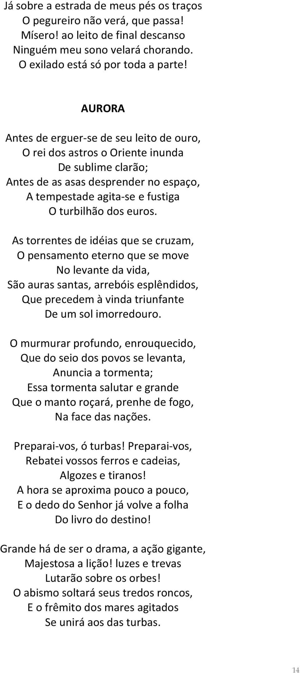 As torrentes de idéias que se cruzam, O pensamento eterno que se move No levante da vida, São auras santas, arrebóis esplêndidos, Que precedem à vinda triunfante De um sol imorredouro.