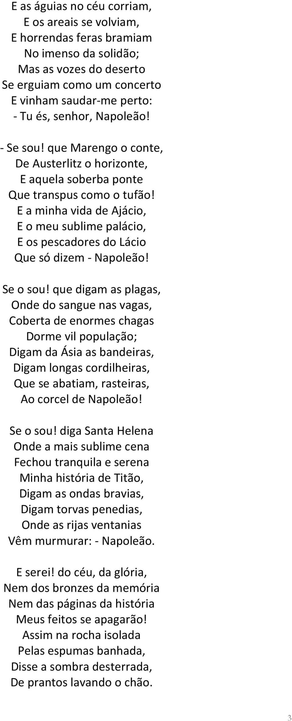 E a minha vida de Ajácio, E o meu sublime palácio, E os pescadores do Lácio Que só dizem - Napoleão! Se o sou!