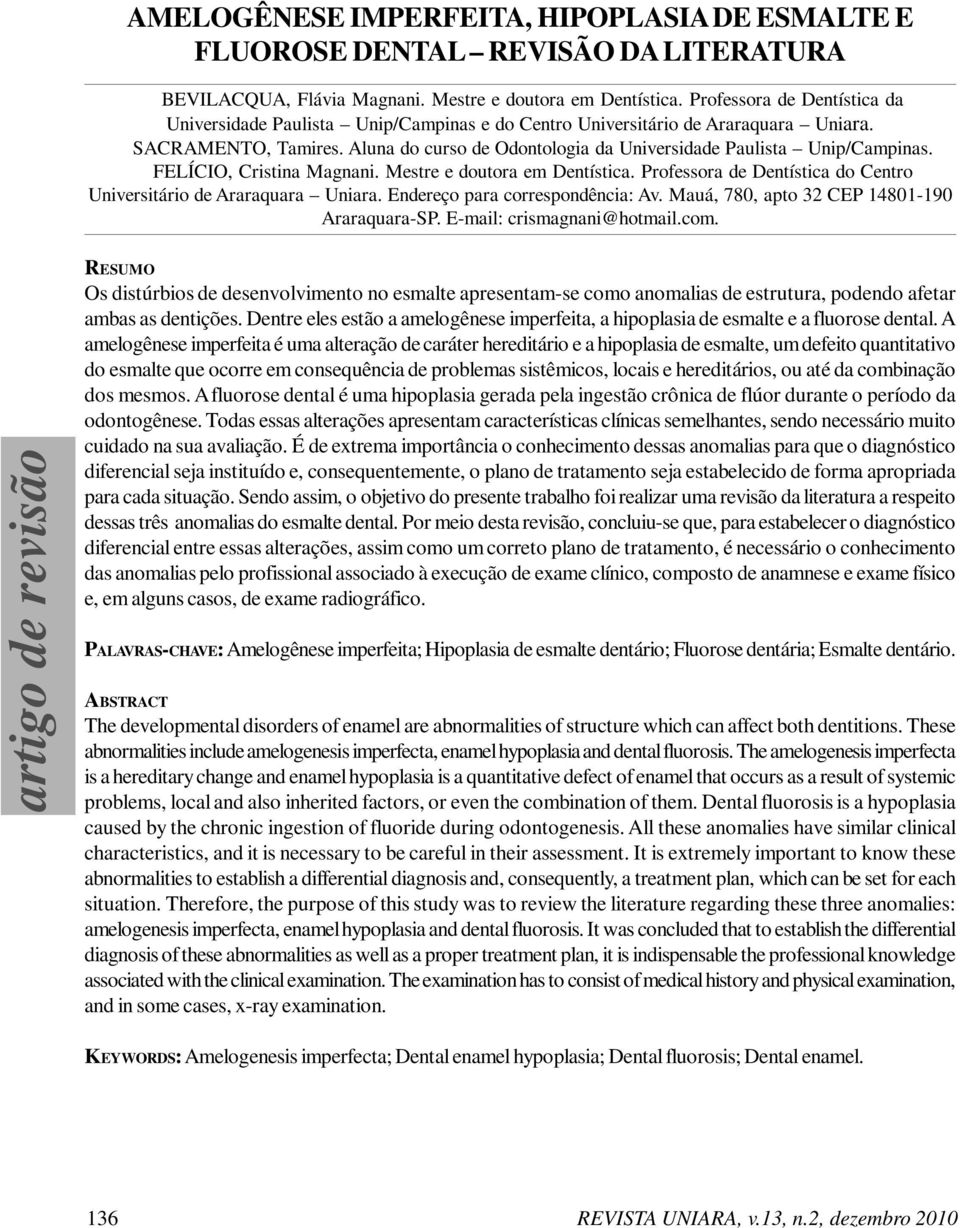 Aluna do curso de Odontologia da Universidade Paulista Unip/Campinas. FELÍCIO, Cristina Magnani. Mestre e doutora em Dentística. Professora de Dentística do Centro Universitário de Araraquara Uniara.