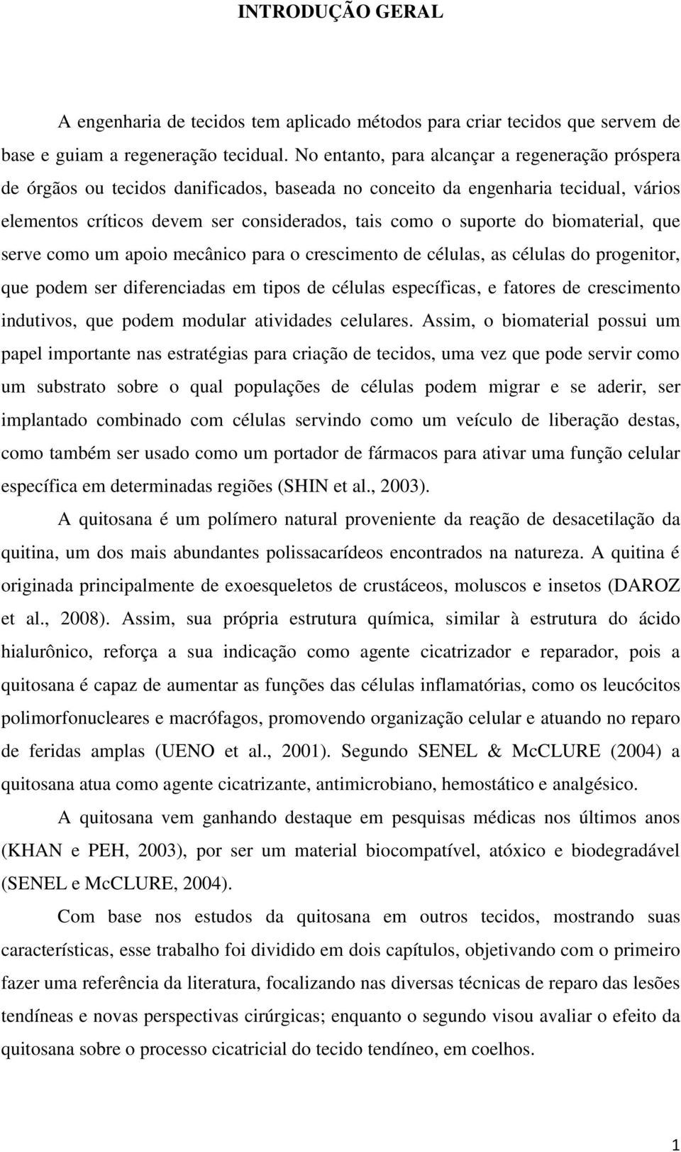 biomaterial, que serve como um apoio mecânico para o crescimento de células, as células do progenitor, que podem ser diferenciadas em tipos de células específicas, e fatores de crescimento indutivos,