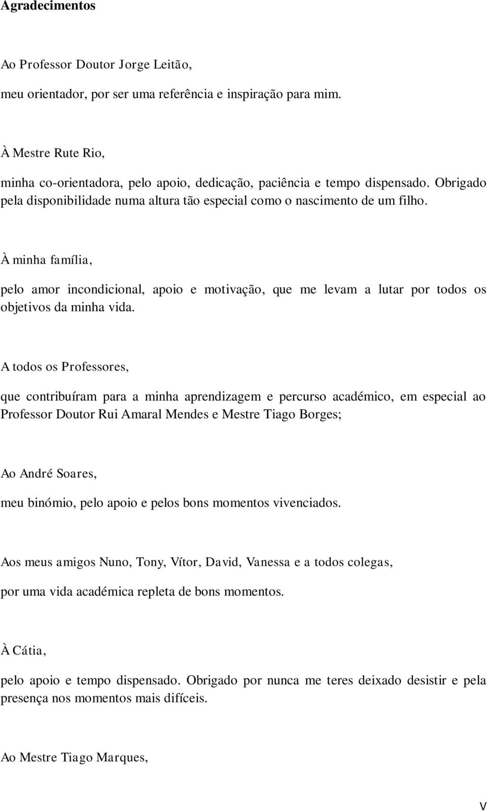 À minha família, pelo amor incondicional, apoio e motivação, que me levam a lutar por todos os objetivos da minha vida.